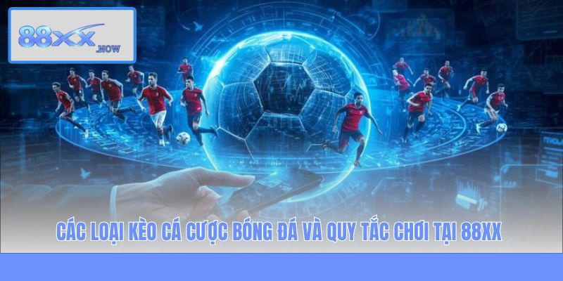 Các Loại Kèo Cá Cược Bóng Đá Và Quy Tắc Chơi Tại 88XX