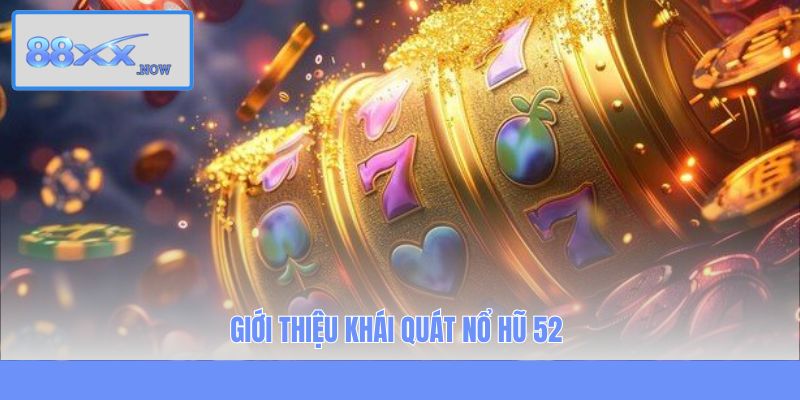Giới thiệu khái quát Nổ Hũ 52