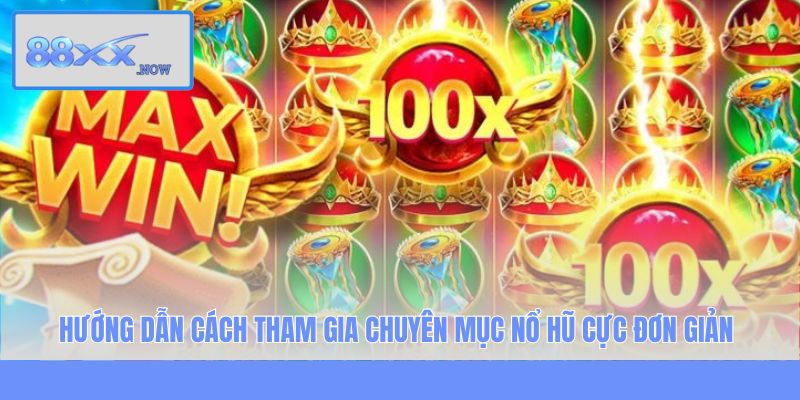 Hướng dẫn cách tham gia chuyên mục nổ hũ cực đơn giản