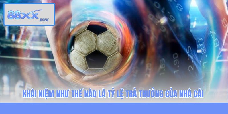 Khái niệm như thế nào là tỷ lệ trả thưởng của nhà cái