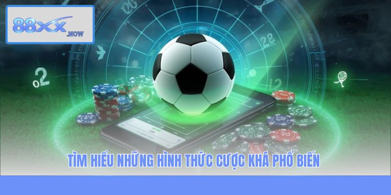 Tìm hiểu những hình thức cược khá phổ biến