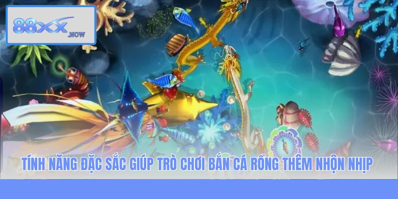 Tính năng đặc sắc giúp trò chơi Bắn Cá Rồng thêm nhộn nhịp